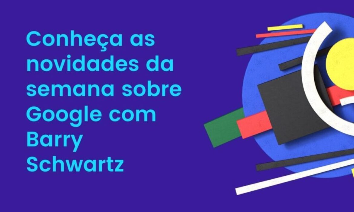 Conheça as novidades da semana sobre Google com Barry Schwartz  